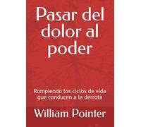 Pasar del dolor al poder: Rompiendo los ciclos de vida que conducen a la derrota