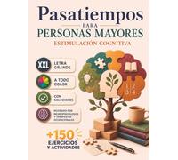 Pasatiempos para personas mayores: Estimulación cognitiva para cuidar tu mente mientras te diviertes con ejercicios revisados por neuropsicólogos y terapeutas ocupacionales