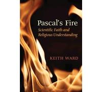 Pascal's Fire: Scientific Faith and Religious Understanding