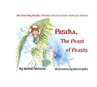 Pascha, the Feast of Feasts (The Three-Day Pascha: Orthodox Christian Easter Stories for Children)