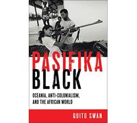 Pasifika Black: Oceania, Anti-colonialism, and the African World: 5 (Black Power)