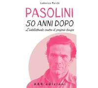 PASOLINI. 50 ANNI DOPO - L’intellettuale contro il proprio tempo