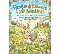Pasqua da Colorare per Bambini: Libro da Colorare di Pasqua con Più di 50 Disegni Unici per Bambini dai 2 agli 6 Anni