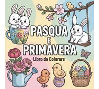 Pasqua e Primavera Libro da Colorare: Disegni Facili e Grandi per Adulti e Bambini per Rilassarsi e Antistress