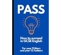 PASS: How to succeed in GCSE English: For year 11 jitters and year 12 resitters (PASS: How to Succeed in English GCSE Examinations)