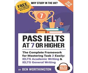 Pass IELTS at 7 or Higher: The Complete Framework for Mastering Task 2 Easily: IELTS Academic Writing and IELTS General Writing (Why Study in the UK?)