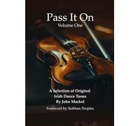 Pass It On - Volume One: A selection of original Irish dance tunes: 1 (Pass It On: A Selection of Original Irish Dance Tunes by John Mackel)