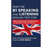 Pass the B1 Speaking and Listening English Test for British Citizenship and Settlement (or Indefinite Leave to Remain) with Practice Questions and Answers