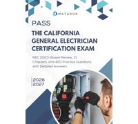 PASS THE CALIFORNIA GENERAL ELECTRICIAN CERTIFICATION EXAM: NEC 2023-Based Review, 21 Chapters, and 420 Practice Questions with Detailed Answers