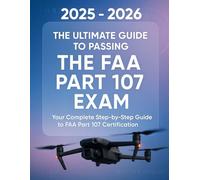 Pass the FAA Part 107 Exam: The Complete Drone License Study Guide + Practice Tests (2025 2026 Edition): FAA Part 107 Remote Pilot Test Prep 2025: ... Guide, Airspace Training, and Practice Exams