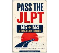 Pass the JLPT: An Independent N5 and N4 Strategy Guide: How the Test Works, What to Study, and How to Plan the Months Before Exam Day - Written by a Japanese Native