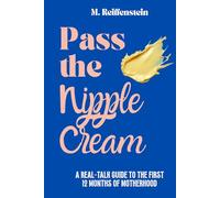 Pass the Nipple Cream: A Real-Talk Guide to the First 12 Months of Motherhood