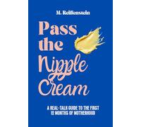 Pass the Nipple Cream: A Real-Talk Guide to the First 12 Months of Motherhood