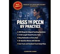 PASS THE PCCN BY PRACTICE: 400 Blueprint-Aligned Teaching Questions, 4 Full-Length Practice Tests, Timed 25-Question Blocks, and Deep Rationales for ... Care Certified Nurse (PCCN Adult) Examination