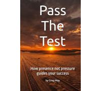 Pass The Test: How presence not pressure guides your success