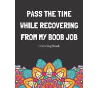 Pass The Time While Recovering From My Boob Job Coloring Book: Relaxing Pattern Coloring Book Medical Patients Gift Idea To Help Unwind And De-stress