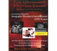 Pass Ultrasound Physics Exam Study Guide Review - Volume I: A Q&A Review for the ARDMS SPI Exam