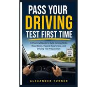 PASS YOUR DRIVING TEST FIRST TIME: A Practical Guide to Safe Driving Skills, Road Rules, Hazard Awareness, and Driving Test Preparation (The Practical Driver Series)