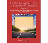 Pass Your Driving Theory Test: The Complete UK Beginner’s Guide: 120 Practice Questions, Road Signs Explained, Hazard Perception Tips & 7-Day Study Plan