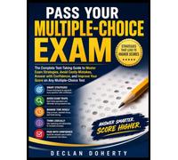 PASS YOUR MULTIPLE-CHOICE EXAM: The Complete Test-Taking Guide to Master Exam Strategies, Avoid Costly Mistakes, Answer with Confidence, and Improve Your Score on Any Multiple-Choice Test
