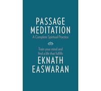 Passage Meditation - A Complete Spiritual Practice: Train Your Mind and Find a Life that Fulfills: 1 (Essential Easwaran Library, 1)
