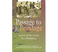 Passage to Bondage : Labour in the Assam Tea Plantations