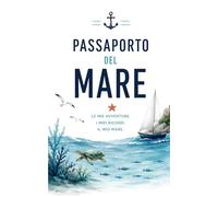 Passaporto del Mare: Diario di viaggio e attività per piccoli esploratori tra spiagge, conchiglie e tesori del mare