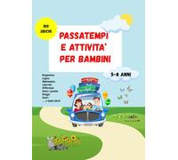 PASSATEMPI E ATTIVITA' PER BAMBINI: 100 Giochi Divertenti e Istruttivi per Bambini dai 5 agli 8 Anni