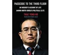 Passcode to the Third Floor: An Insider's Account of Life Among North Korea's Political Elite