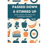 Passed Down & Stirred Up: Family Classics, New Tastes, and Everything in Between - A Hardcover Family Recipe Book to Fill In (50 Recipes + Notes)