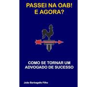 PASSEI NA OAB! E AGORA?: Como se Tornar (me Tornei) um Advogado de Sucesso