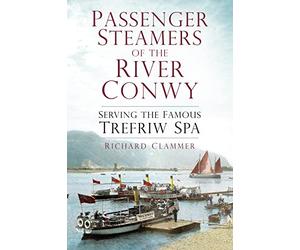 Passenger Steamers of the River Conwy: Serving the Famous Trefriw Spa