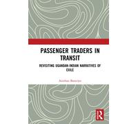 Passenger Traders in Transit : Revisiting Ugandan-Indian Narratives of Exile