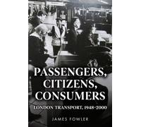 Passengers, Citizens, Consumers : London Transport, 1948-2000