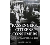 Passengers, Citizens, Consumers: London Transport, 1948-2000