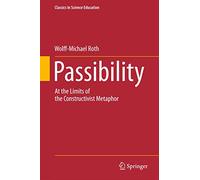 Passibility: At the Limits of the Constructivist Metaphor: 3 (Classics in Science Education, 3)