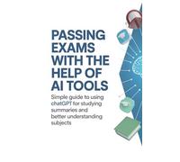 Passing Exams with the Help of AI Tools: Simple Guide to Using ChatGPT for Studying Summaries and Better Understanding Subjects