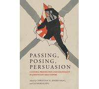 Passing, Posing, Persuasion: Cultural Production and Coloniality in Japan’s East Asian Empire