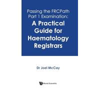 Passing The Frcpath Part 1 Examination: A Practical Guide For Haematology Registrars