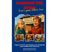 Passing the Stick: Gran’s Game, Dillon’s Turn - A Milford Haven Hockey Club Story