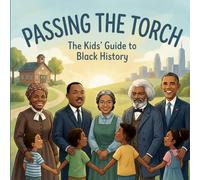 Passing The Torch: The Kids Guide To Black History: Educational Children's Book About Black History Month (Holiday Books For Kids)