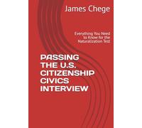 PASSING THE U.S. CITIZENSHIP CIVICS INTERVIEW: Everything You Need to Know for the Naturalization Test