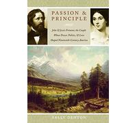 Passion and Principle: John and Jessie Frémont, the Couple Whose Power, Politics, and Love Shaped Nineteenth-Century America