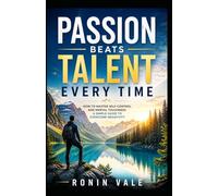 PASSION BEATS TALENT EVERY TIME: How to Master Self-Control and Mental Toughness, A Simple Guide to Overcome Negativity