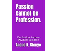 Passion Cannot be Profession.: The Passion, Purpose, Paycheck Paradox ! (Scientific Thinker Series)