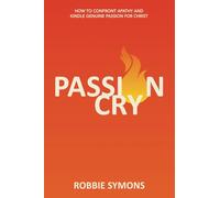 PASSION CRY: HOW TO CONFRONT APATHY AND KINDLE GENUINE PASSION FOR CHRIST