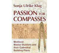 Passion for Compasses: Medieval Master Builders and their Cathedral Building Plans