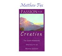 Passion for Creation: The Earth-Honoring Spirituality of Meister Eckhart