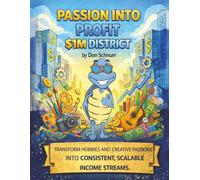 Passion Into Profit $1M District: Transform Hobbies and Creative Passions Into Consistent, Scalable Income Streams (Blue Tortoise)