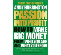 Passion Into Profit: How to Make Big Money From Who You Are and What You Know